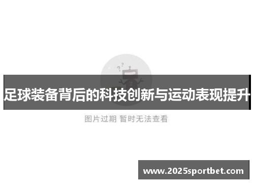 足球装备背后的科技创新与运动表现提升